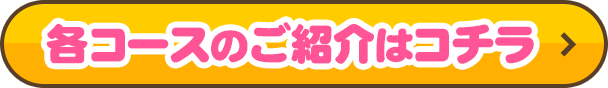 各コースのご紹介はコチラ